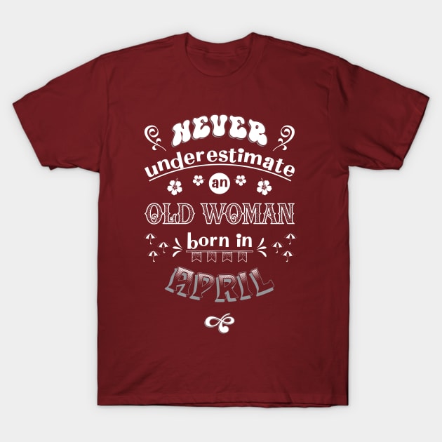 Never Underestimate an Old Woman Born in April T-Shirt by Miozoto_Design